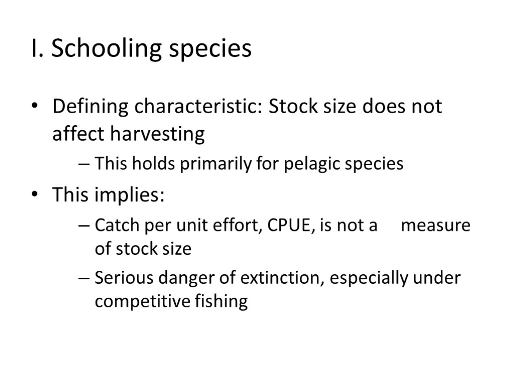I. Schooling species Defining characteristic: Stock size does not affect harvesting This holds primarily